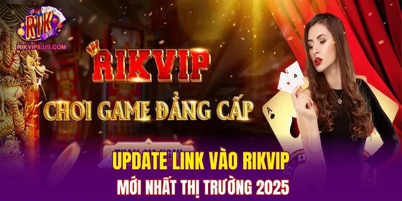 Update link vào RIKVIP mới nhất thị trường 2026